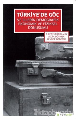 Türkiye'de Göç ve İllerin Demografik Ekonomik ve Fiziksel Dönüşümü T. 