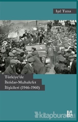 Türkiye'de İktidar-Muhalefet İlişkileri (1946-1960) Işıl Tunalı
