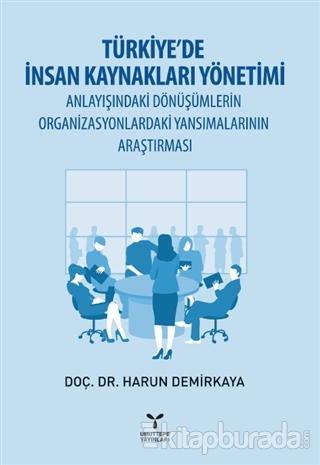 Türkiye'de İnsan Kaynakları Yönetimi Anlayışındaki Dönüşümlerin Organizasyonlardaki Yansımalarının Araştırması