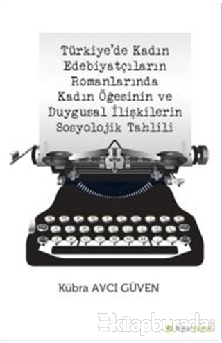 Türkiye'de Kadın Edebiyatçıların Romanlarında Kadın Öğesinin ve Duygusal İlişkilerin Sosyolojik Tahlili