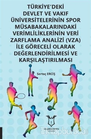 Türkiye'deki Devlet ve Vakıf Üniversitelerinin Spor Müsabakalarındaki Verimliliklerinin Veri Zarflama Analizi (VZA) İle Göreceli Olarak Değerlendirilmesi ve Karşılaştırılması
