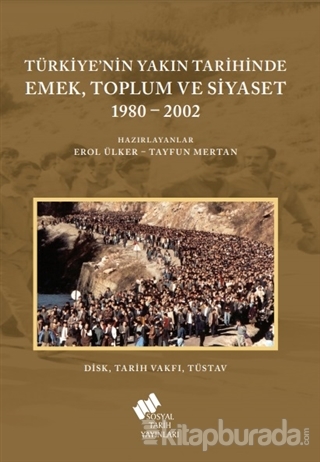Türkiye'nin Yakın Tarihinde Emek Toplum ve Siyaset 1980-2002