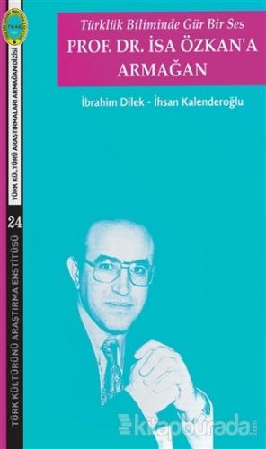 Türklük Biliminde Gür Bir Ses - Prof. Dr. İsa Özkan'a Armağan İbrahim 