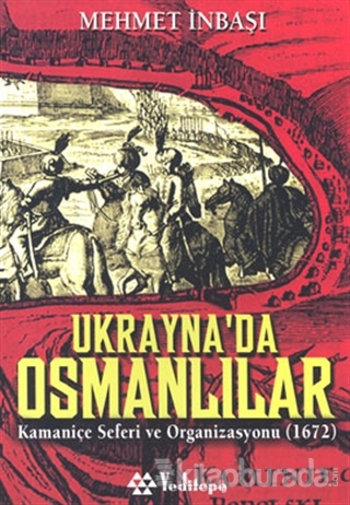 Ukrayna'da Osmanlılar Kamaniçe Seferi ve Organizasyonu (1672) Mehmet İ