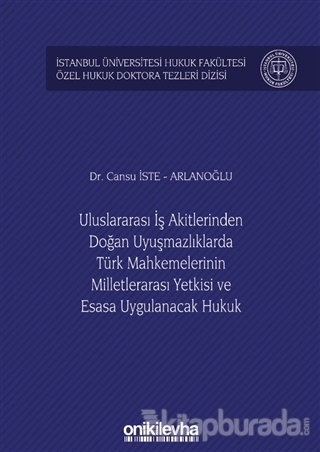 Uluslararası İş Akitlerinden Doğan Uyuşmazlıklarda Türk Mahkemelerinin Milletlerarası Yetkisi ve Esasa Uygulanacak Hukuk (Ciltli)