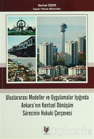 Uluslararası Modeller ve Uygulamalar Işığında Ankara'nın Kentsel Dönüşüm Sürecinin Hukuki Çerçevesi