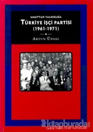 Türkiye İşçi Partisi:umuttan Yalnızlığa (1961 - 1971) %15 indirimli Ar
