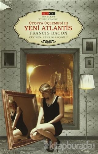 Ütopya Üçlemesi 3: Yeni Atlantis (Timeless) Francis Bacon