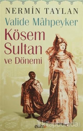 Valide Mahpeyker Kösem Sultan ve Dönemi