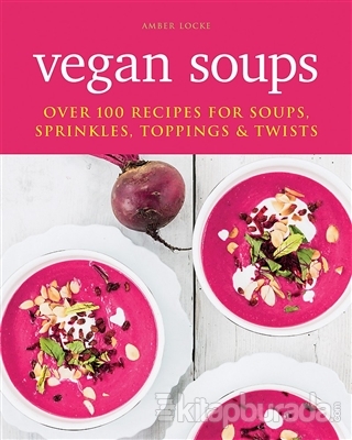 Vegan Soup: Over 100 Recipes For Soups Sprinkles Toppings and Twists A
