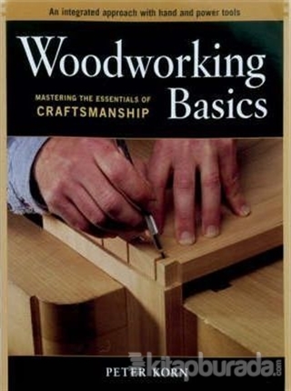 Woodworking Basics: Mastering the Essentials of Craftmanship Peter Kor