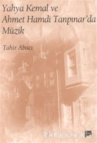 Yahya Kemal ve Ahmet Hamdi Tanpınar'da Müzik Tahir Abacı