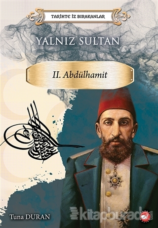 Yalnız Sultan 2. Abdülhamit - Tarihte İz Bırakanlar Tuna Duran