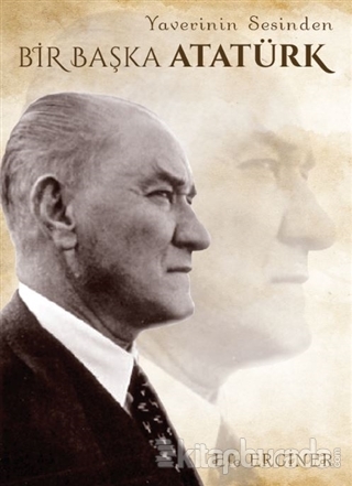 Yaverinin Sesinden Bir Başka Atatürk Efe Erginer