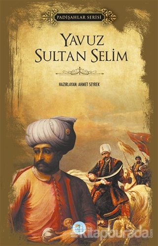 Yavuz Sultan Selim (Padişahlar Serisi) Ahmet Seyrek