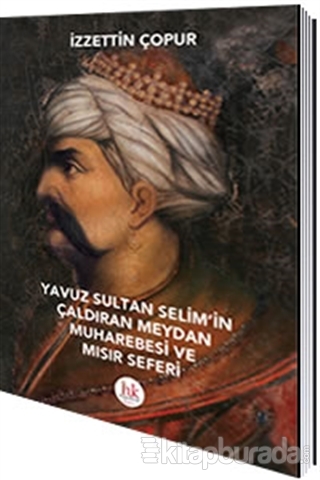 Yavuz Sultan Selim'in Çaldıran Meydan Muharebesi ve Mısır Seferi İzzet