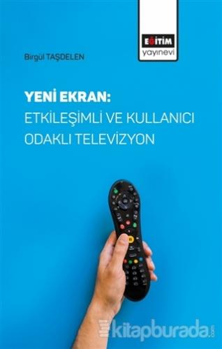 Yeni Ekran: Etkileşimli ve Kullanıcı Odaklı Televizyon Birgül Taşdelen