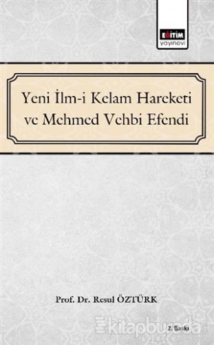 Yeni İlm-i Kelam Hareketi ve Mehmed Vehbi Efendi Resul Öztürk