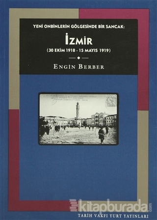 Yeni Onbinlerin Gölgesinde Bir Sancak: İzmir (30 Ekim 1918 - 15 Mayıs 1919)