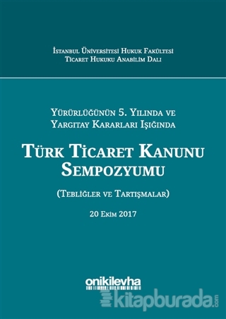 Yürürlüğünün 5. Yılında ve Yargıtay Kararları Işığında Türk Ticaret Ka
