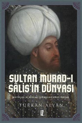 Sultan Murad-ı Salis'in Dünyası - Mektupları ve Rüyaları Işığında Bir 