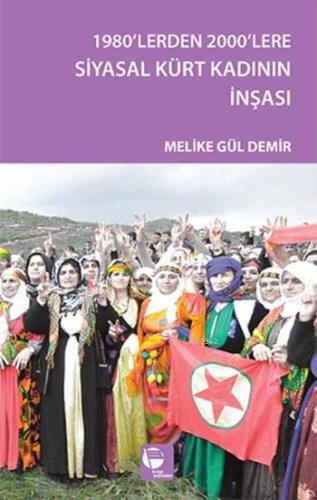 1980'lerden 2000'lere Siyasal Kürt Kadının İnşası - Kitapiks.com