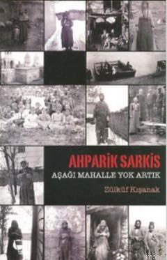 Ahparik Sarkis - Aşağı Mahalle Yok Artık - Kitapiks.com