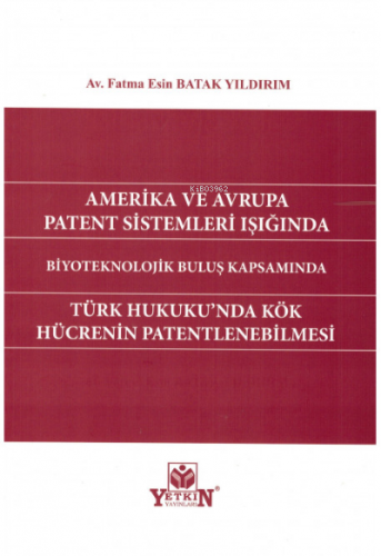 Amerika ve Avrupa Patent Sistemleri Işığında Türk Hukuku'nda Kök Hücrenin Patentlenmesi Biyoteknolojik Buluş Kapsamında