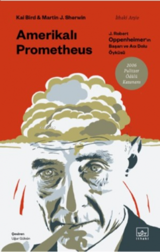 Amerikalı Prometheus: ;J. Robert Oppenheimer'ın Başarı ve Acı Dolu Öyküsü