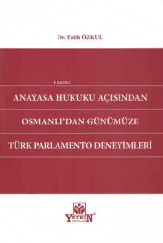 Anayasa Hukuku Açısından Osmanlı'dan Günümüze Türk Parlamento Deneyimleri