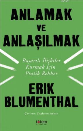 Anlamak ve Anlaşılmak; Başarılı İlişkiler Kurmak İçin Pratik Rehber - 