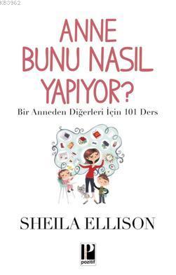 Anne Bunu Nasıl Yapıyor?; Bir Anneden Diğerleri İçin 101 Ders