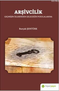 Arşivcilik; Geçmişin İzlerinden Geleceğin Pusulalarına - Kitapiks.com