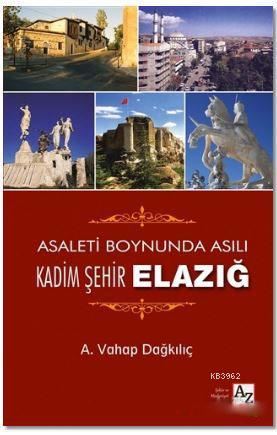 Asaletin Boynunda Asılı Kadim Şehir Elazığ - Kitapiks.com