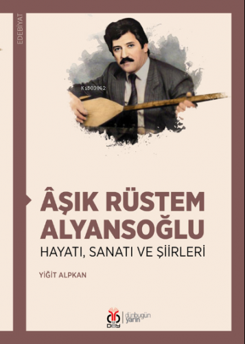Âşık Rüstem Alyansoğlu;Hayatı, Sanatı ve Şiirleri