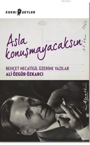 Asla Konuşmayacaksın; Behçet Necatigil Üzerine Yazılar