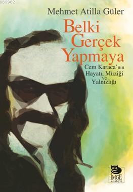 Belki Gerçek Yapmaya; Cem Karaca'nın Hayatı, Müziği ve Yalnızlığı