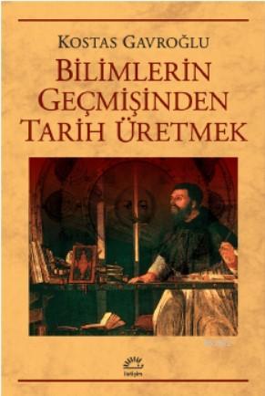 Bilimlerin Geçmişinden Tarih Üretmek - Kitapiks.com