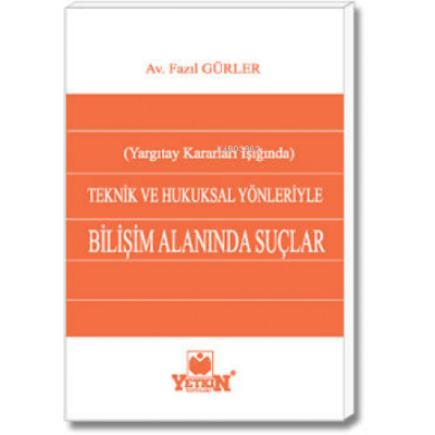 Bilişim Alanındaki Suçlar;Yargıtay Kararları Işığında Teknik ve Hukuksal Yönleriyle