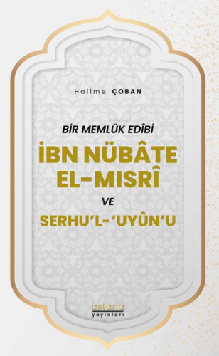 Bir Memlük Edibi İbn Nübate El-Mısri ve Serhu'l 'Uyun'u - Kitapiks.com