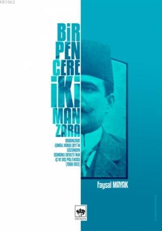 Bir Pencere İki Manzara; Babanzade İsmail Hakkı Bey'in Gözünden Osmanlı Devleti'nin İç ve Dış Politikası (1908 - 1913)