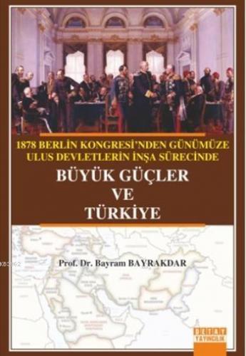 Büyük Güçler Ve Türkiye; 1878 Berlin Kongresi'nden Günümüze Ulus Devle