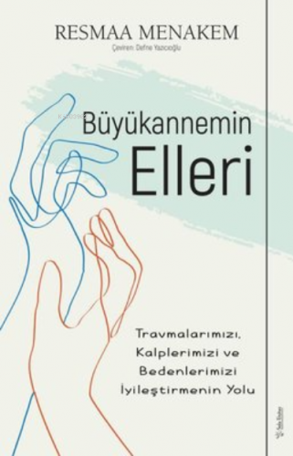 Büyükannemin Elleri: Travmalarımızı, Kalplerimizi ve Bedenlerimizi İyileştirmenin Yolu