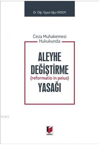 Ceza Muhakemesi Hukukunda Aleyhe Değiştirme (Reformatio in Peius) Yasağı