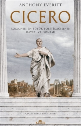 Cicero;Roma'nın En Büyük Politikacısının Hayatı ve Dönemi
