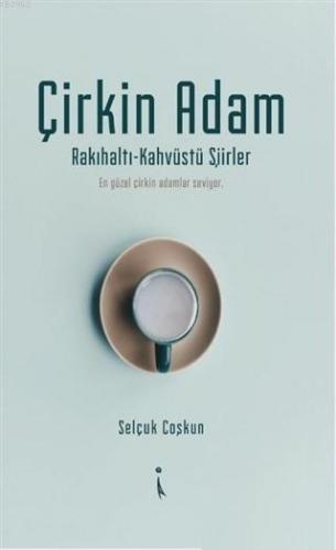 Çirkin Adam; Rakıhaltı-Kahveüstü Şiirler - Kitapiks.com