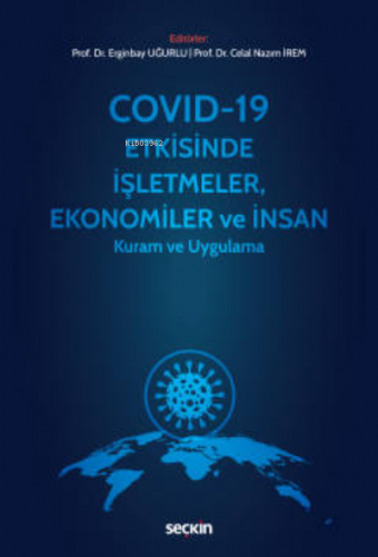 Covid–19 Etkisinde İşletmeler, Ekonomiler ve İnsan;Kuram ve Uygulama