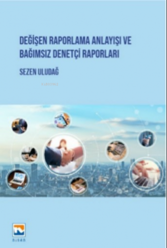 Değişen Raporlama Anlayışı ve Bağımsız Denetçi Raporları - Kitapiks.co