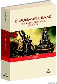 Demokrasiyi Kurmak; Avrupa Solunun Tarihi 1850-2000 - Kitapiks.com