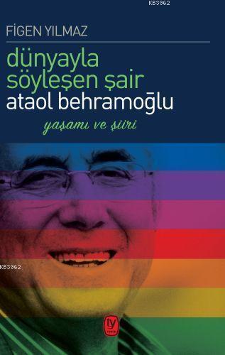 Dünyayla Söyleşen Şair Ataol Behramoğlu; Yaşamı ve Şiiri